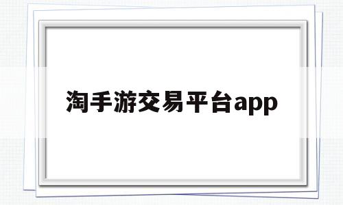 淘手游交易平台app(淘手游交易平台安全吗?听好多朋友都说用过?)