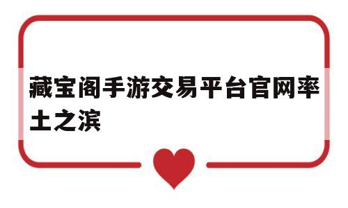 藏宝阁手游交易平台官网率土之滨的简单介绍