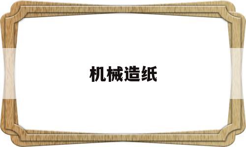 机械造纸(机械造纸术的过程视频)