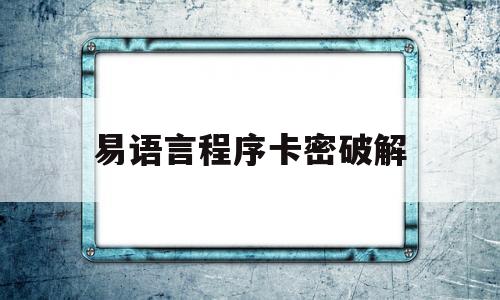 易语言程序卡密破解(怎么破解易语言做的软件卡密)