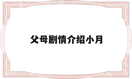 父母剧情介绍小月(父母电视剧剧情介绍)