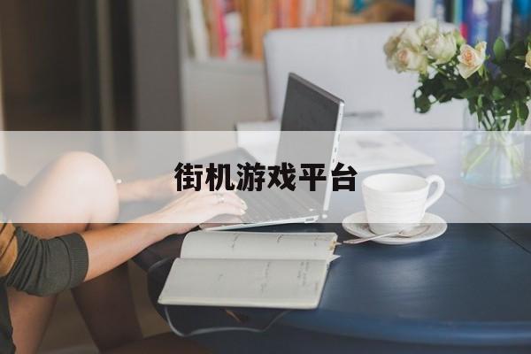 街机游戏平台(玩街机游戏的平台推荐)