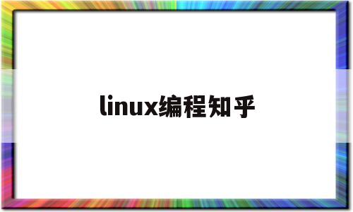 linux编程知乎(linux编程视频教程)