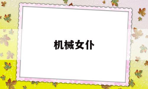 机械女仆(机械女仆哪一集最污)