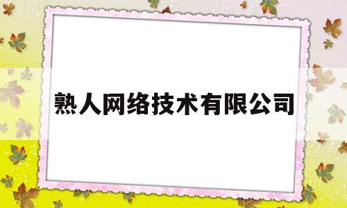 熟人网络技术有限公司的简单介绍