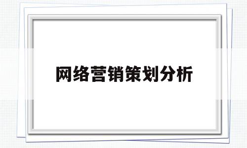 网络营销策划分析(网络营销策划分析模板)