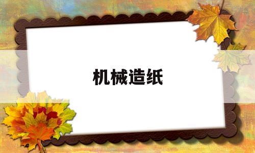 机械造纸(机械造纸和手工造纸的区别)