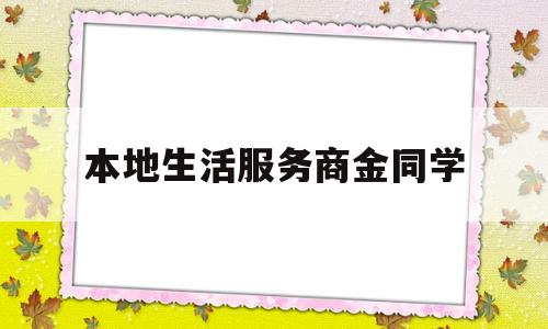 本地生活服务商金同学的简单介绍