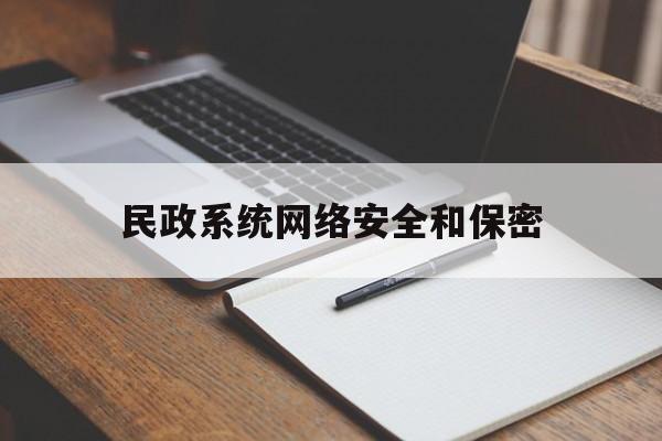 民政系统网络安全和保密(民政系统网络安全和保密工作方案)