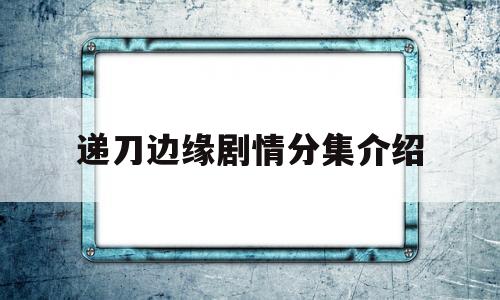 递刀边缘剧情分集介绍(递刀边缘白冷晨什么身份)