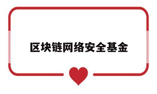 区块链网络安全基金(基于区块链的网络安全研究)