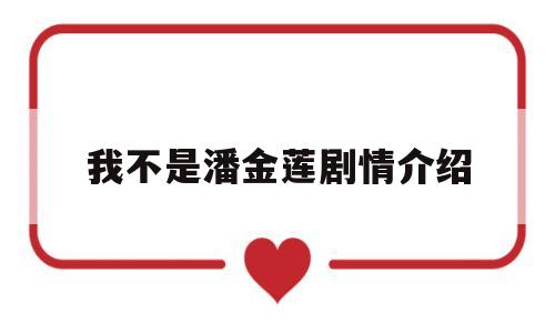 我不是潘金莲剧情介绍(我不是潘金莲主要讲的是什么)