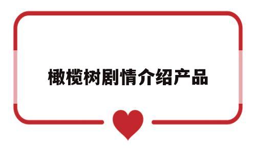 橄榄树剧情介绍产品的简单介绍