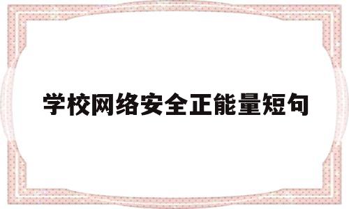 学校网络安全正能量短句(2021年学校网络安全宣传标语)