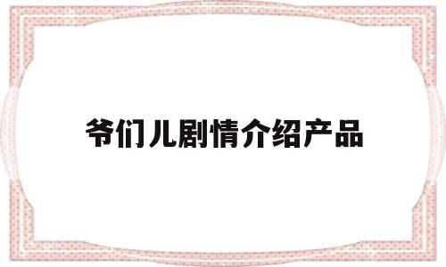 爷们儿剧情介绍产品(爷们儿剧情介绍情介绍)