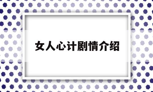 女人心计剧情介绍(女人心计剧情介绍分集)