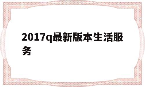 关于2017q最新版本生活服务的信息