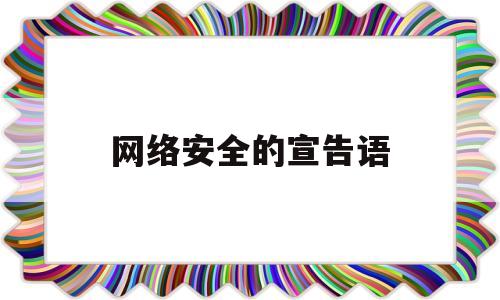 网络安全的宣告语(网络安全的宣传文案)