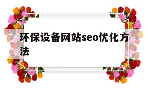 包含环保设备网站seo优化方法的词条