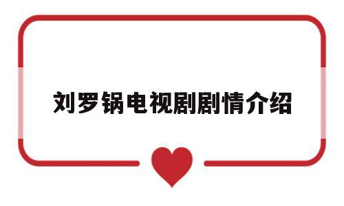刘罗锅电视剧剧情介绍(刘罗锅电视剧第十九集立即播放)
