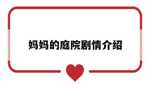 妈妈的庭院剧情介绍(妈妈的庭院 电视剧演员表)