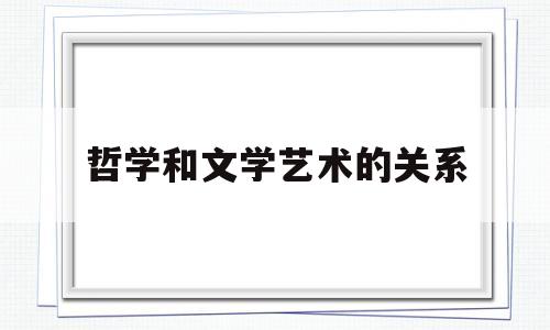 哲学和文学艺术的关系(茶文化与文学艺术的关系)