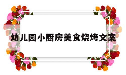幼儿园小厨房美食烧烤文案(幼儿园小厨房美食烧烤文案简短)