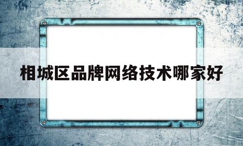 相城区品牌网络技术哪家好(苏州相城区高端产品设计排名)