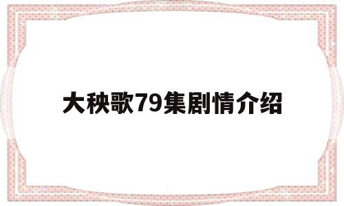 大秧歌79集剧情介绍(电视剧大秧歌79集好看视频)