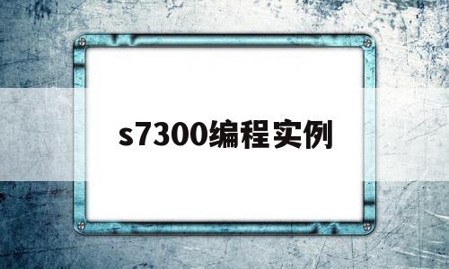 s7300编程实例(s7300编程软件使用教程)