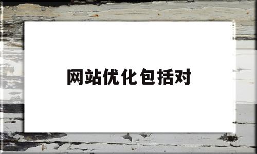 网站优化包括对(网站优化包括对话框吗)