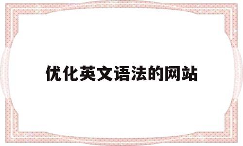 优化英文语法的网站(优化英文语法的网站有哪些)