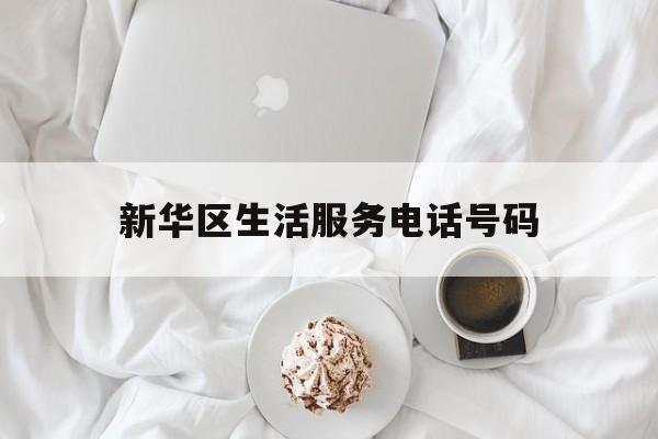 新华区生活服务电话号码(新华区生活服务电话号码是多少)