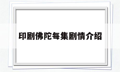 印剧佛陀每集剧情介绍(印剧佛陀55集剧情单集介绍)