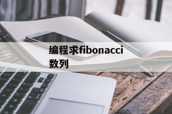 编程求fibonacci数列(编程求Fibonacci数列中大于800的最小的一个数)