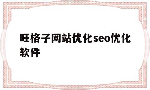 包含旺格子网站优化seo优化软件的词条