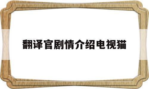 翻译官剧情介绍电视猫(翻译官分集剧情介绍电视猫)