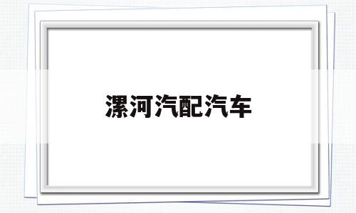 漯河汽配汽车(漯河汽车配件市场)