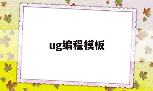 ug编程模板(ug编程模板与宏的结合)