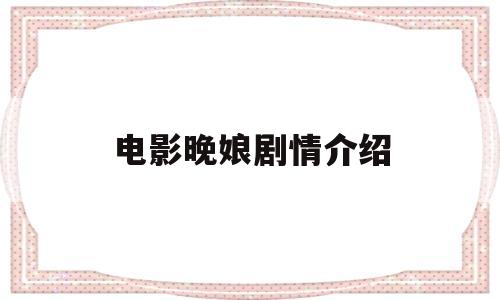 电影晚娘剧情介绍(电影晚娘剧情介绍分集)