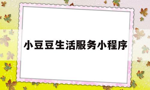 小豆豆生活服务小程序(小豆豆生活服务小程序下载)