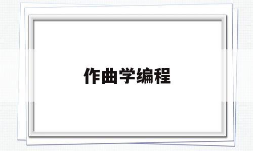 作曲学编程(作曲编曲要学什么专业)