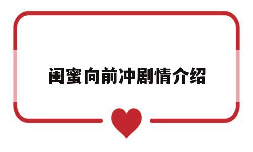 闺蜜向前冲剧情介绍(闺蜜向前冲普法栏目剧全集)