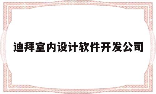 迪拜室内设计软件开发公司(迪拜室内设计软件开发公司怎么样)