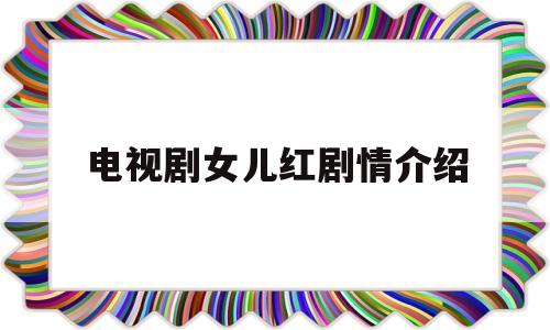 电视剧女儿红剧情介绍(女儿红电视剧剧情介绍大结局)