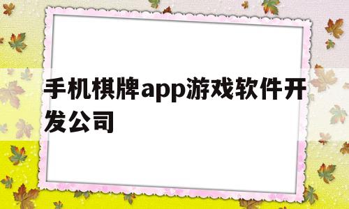 关于手机棋牌app游戏软件开发公司的信息