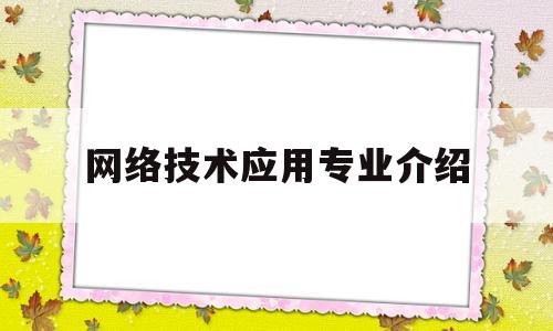 网络技术应用专业介绍(网络技术在生活中的应用)