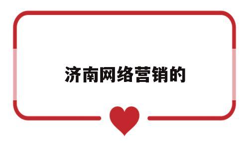 济南网络营销的(济南网络营销的发展现状)