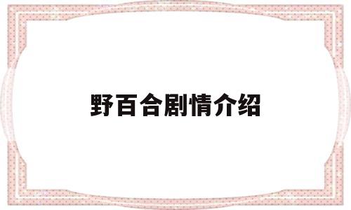 野百合剧情介绍(电视剧野百合谍战抗战剧情)
