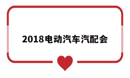 2018电动汽车汽配会(新能源汽配展)